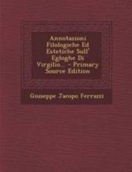 Paperback Annotazioni Filologiche Ed Estetiche Sull' Egloghe Di Virgilio... - Primary Source Edition [Italian] Book