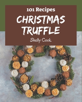 Paperback 101 Christmas Truffle Recipes: A Christmas Truffle Cookbook to Fall In Love With Book