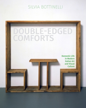 Hardcover Double-Edged Comforts: Domestic Life in Modern Italian Art and Visual Culture Book