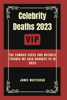 Paperback Celebrity Deaths 2023: The Famous Faces And Notable Figures We Said Goodbye To In 2023 Book