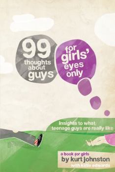 Paperback 99 Thoughts about Guys for Girls' Eyes Only: Insights to What Teenage Guys Are Really Like Book
