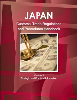 Paperback Japan Customs, Trade Regulations and Procedures Handbook Volume 1 Strategic and Practical Information Book