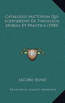 Paperback Catalogus Auctorum Qui Scripserunt De Theologia Morali Et Practica (1900) [French] Book