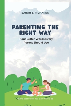 Paperback Parenting the Right Way: Four Letter Words Every Parent Should Use Book