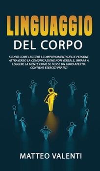 Hardcover Il linguaggio del corpo: Scopri come leggere i comportamenti delle persone attraverso la comunicazione non verbale, impara a leggere la mente c [Italian] Book