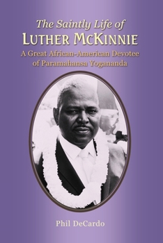 Paperback The Saintly Life of LUTHER MCKINNIE: A Great African-American Devotee of Paramahansa Yogananda Book