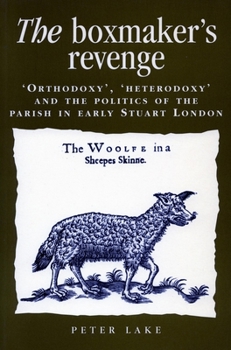 Paperback The Boxmaker's Revenge: 'Orthodoxy, ' 'Heterodoxy, ' and the Politics of the Parish in Early Stuart London Book