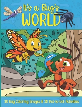 Paperback It's a Bug's World: 30 Bug Coloring Pages and 30 Dot-to-Dot Activities! Fun for Girls and Boys! Makes a great gift! Book