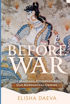 Paperback Before War: On Marriage, Hierarchy, and Our Matriarchal Origins Book