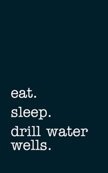 Paperback eat. sleep. drill water wells. - Lined Notebook: Writing Journal Book