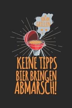 Bin am grillen - keine Tipps, Bier bringen, Abmarsch!: Kalender, Wochenplaner, Tagebuch, Notizbuch, Buch 105 Seiten im Softcover. Eine Woche auf einer Doppelseite. F�r alle Termine, Notizen und Aufgab