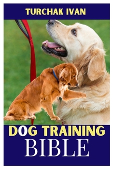 Paperback The Dog Training Bible: A Comprehensive Guide to Raising a Wellbehaved Canine Companion Book