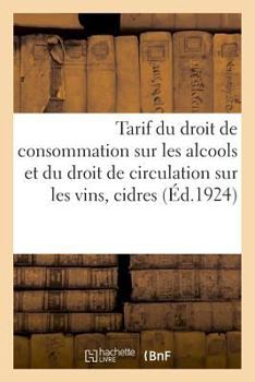 Paperback Tarif Du Droit de Consommation Sur Les Alcools Et Du Droit de Circulation Sur Les Vins, Cidres [French] Book