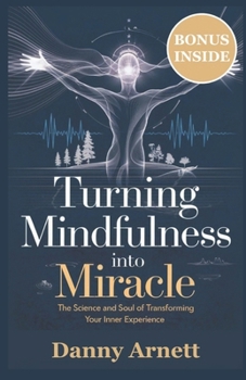 Paperback Turning Mindfulness Into Miracle: The Science and Soul of Transforming Your Inner Experience Book