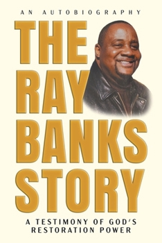 Paperback The Ray Banks Story: A Testimony of God’s Restoration Power Book