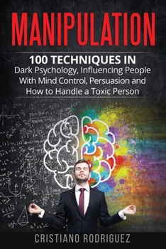 Paperback Manipulation: 100 Techniques in Dark Psychology, Influencing People with Mind Control, Persuasion and How to Handle a Toxic Person. Book