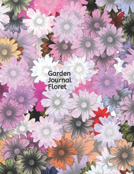 Garden Journal Floret: A Gardening Logbook to Organize, Plan, Record all details about your Garden including Soil Amendment/ Transplant Details/ Harvest/Bloom Details and much more