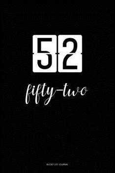 Bucket List Journal : fifty-two: 52 Birthday Presents. Unique  Birthday Gifts For men, women, daughter, son, girlfriend, boyfriend, appreciation for best friend.  6x9 inches Lined Pages
