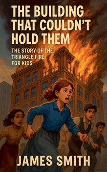 The Building That Couldn't Hold Them: The Story of the Triangle Fire For Kids