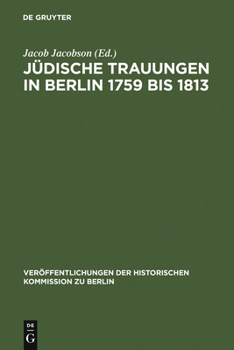 J�dische Trauungen in Berlin 1759 Bis 1813: Mit Erg�nzungen F�r Die Jahre 1723-1759