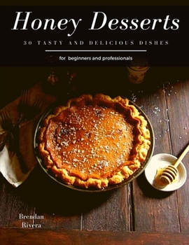 Paperback Honey Desserts: 30 tasty and delicious dishes for beginners and professionals Book