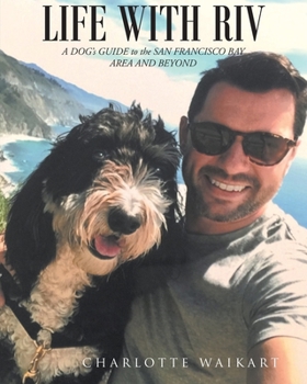 Paperback Life With Riv: A DOG's GUIDE to the SAN FRANCISCO BAY AREA AND BEYOND Book