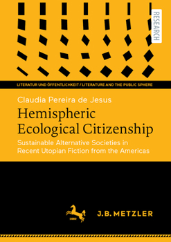 Hemispheric Ecological Citizenship: Sustainable Alternative Societies in Recent Utopian Fiction from the Americas (Literatur und Öffentlichkeit / Literature and the Public Sphere)