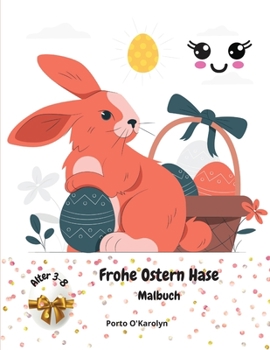 Frohe Ostern Hase: Ostern Malbuch für Kinder im Alter von 3-8 - Eine Sammlung von Happy Osterei und Hase Malvorlagen für Kinder - Macht ein perfektes ... Buch für Jungen & Mädchen