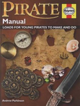 Hardcover Pirate Manual: Loads for Young Pirates to Make and Do. Andrew Parkinson Book
