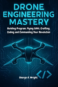 Paperback Drone Engineering Mastery: Building Program, Flying UAVs, Crafting, Coding and Commanding Your Revolution Book