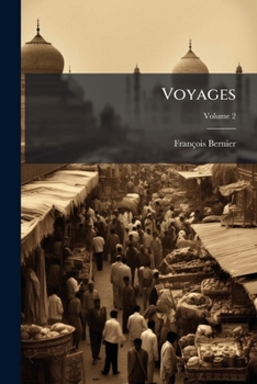 Paperback Voyages: Contenant La Description Des Etats Du Grand Mogol, De L'hindoustan, Du Royaume De Kachemire ...: ... Le Tout Enrichi De Cartes Et De Fig; Vol [French] Book