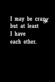Paperback I May Be Crazy But At Least I Have Each Other: Hangman Puzzles - Mini Game - Clever Kids - 110 Lined Pages - 6 X 9 In - 15.24 X 22.86 Cm - Single Play Book