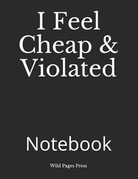 Paperback I Feel Cheap & Violated: Notebook Book