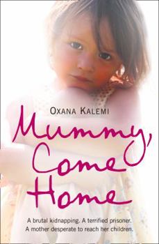 Mummy, Come Home: The True Story Of A Mother Kidnapped And Torn From Her Children