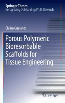 Porous Polymeric Bioresorbable Scaffolds for Tissue Engineering - Book  of the Springer Theses