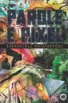 Paperback Parole e Pixel: tu chiamale se vuoi poesie e arte digitale... [Italian] Book