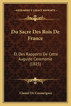 Paperback Du Sacre Des Rois De France: Et Des Rapports De Cette Auguste Ceremonie (1825) [French] Book