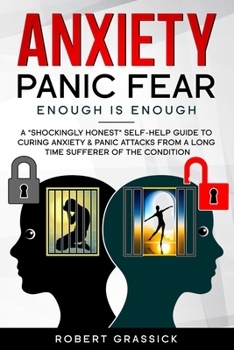 Paperback Anxiety Panic Fear.Enough is Enough.: A "shockingly honest" insider view to curing Anxiety and Panic attacks. Book
