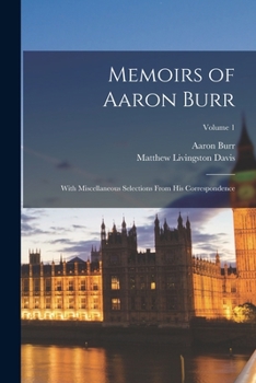 Paperback Memoirs of Aaron Burr: With Miscellaneous Selections From His Correspondence; Volume 1 Book