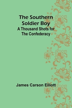 The Southern Soldier Boy: A Thousand Shots for the Confederacy