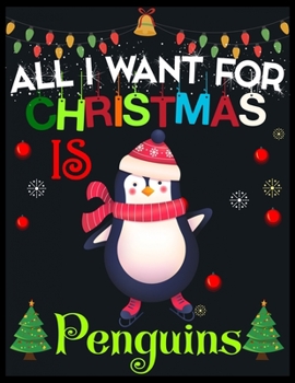 All I Want For Christmas is Penguins: Beautiful Christmas Journal Gift Item with Beautiful Interior Design 8.5x11"