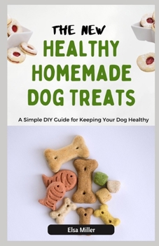 Paperback The New Healthy Homemade Dog Treats: A Simple DIY Guide for Keeping Your Dog Healthy Book
