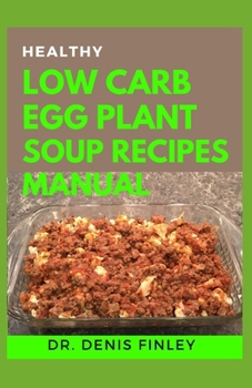 Paperback Healthy Low Carb Egg Plant Soup Recipes: Delectable Egg Plant Soup Recipes for feeling good and staying healthy Book