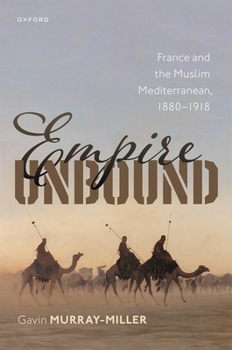 Hardcover Empire Unbound: France and the Muslim Mediterranean, 1880-1918 Book