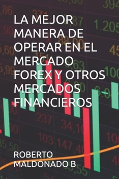La Mejor Manera de Operar En El Mercado Forex Y Otros Mercados Financieros