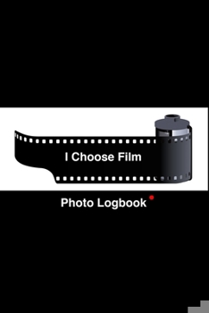 Paperback I Choose Film: Photography Logbook Record and Remind your Photo Shoot, Planning & Note down Locations, Times, Selected equipment, Fil Book