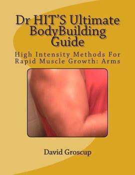 Paperback Dr HIT'S Ultimate BodyBuilding Guide: High Intensity Methods For Rapid Muscle Growth: Arms Book