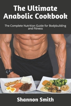 Paperback The Ultimate Anabolic Cookbook: The Complete Nutrition Guide for Bodybuilding and Fitness Book