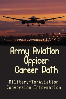 Paperback Army Aviation Officer Career Path: Military-To-Aviation Conversion Information: A Seamless Military To Airline Transition Book