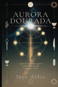 Aurora Dourada: O Guia do Alquimista para a Sabedoria Interior e a Magia Ritual (Portuguese Edition)